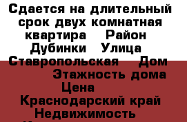 Сдается на длительный срок двух комнатная квартира  › Район ­ Дубинки › Улица ­ Ставропольская  › Дом ­ 183/1 › Этажность дома ­ 10 › Цена ­ 20 000 - Краснодарский край Недвижимость » Квартиры аренда   